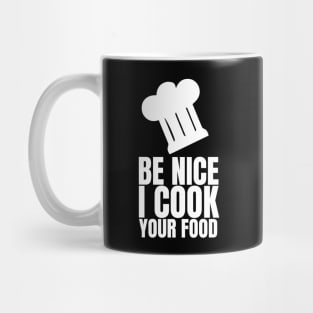 Be Nice I Cook Your Food - Funny Chef Mug